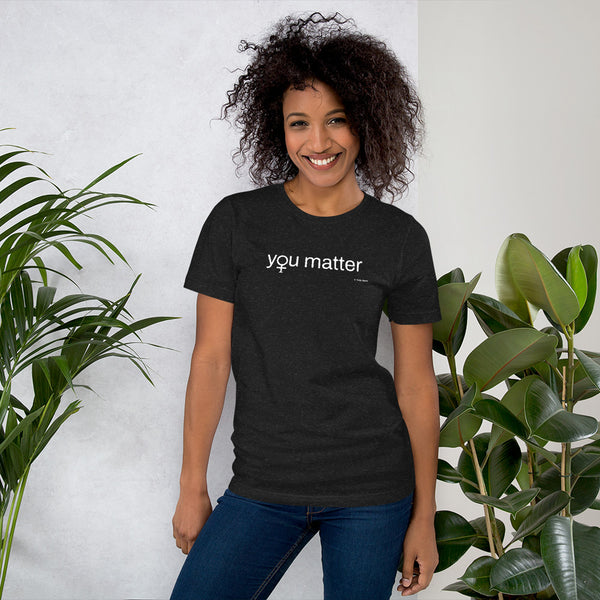 You Matter Women's Empowerment t-shirt | Mindfulness Self Esteem Gifts | Unisex t-shirt